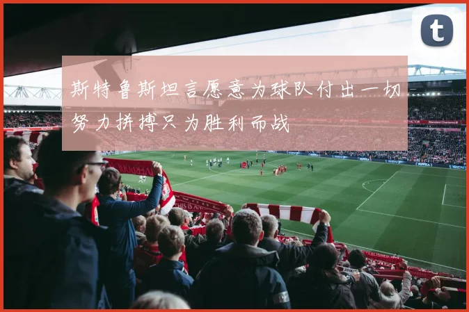 斯特鲁斯坦言愿意为球队付出一切努力拼搏只为胜利而战