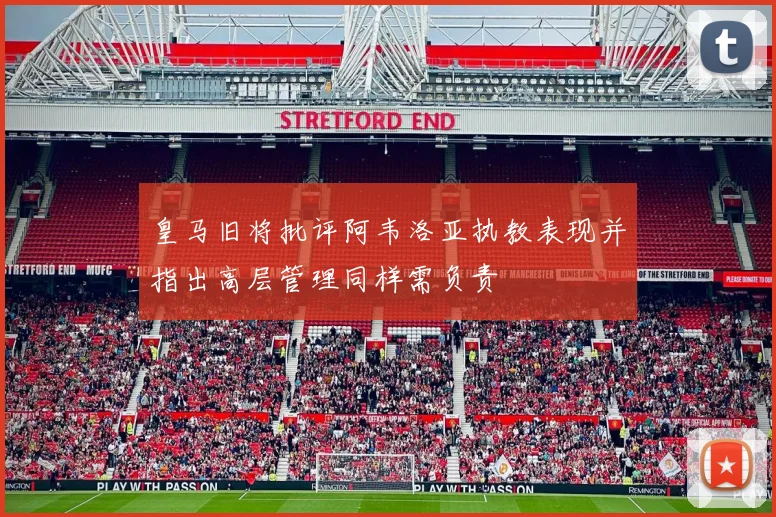 皇马旧将批评阿韦洛亚执教表现并指出高层管理同样需负责