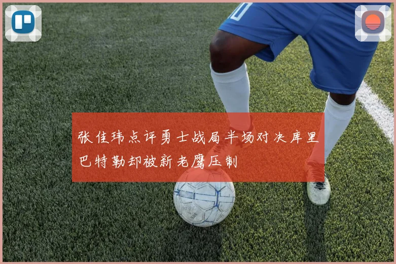 张佳玮点评勇士战局半场对决库里巴特勒却被新老鹰压制